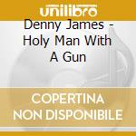 Denny James - Holy Man With A Gun cd