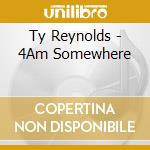 Ty Reynolds - 4Am Somewhere cd
