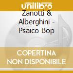 Zanotti & Alberghini - Psaico Bop cd musicale di Zanotti & Alberghini