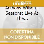 Anthony Wilson - Seasons: Live At The Metropolitan Museum Of Art cd musicale di Anthony Wilson