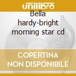 Bella hardy-bright morning star cd cd