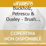 Buckholz, Petrescu & Ousley - Brush Your Cares Away cd