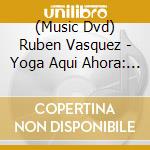 (Music Dvd) Ruben Vasquez - Yoga Aqui Ahora: Yoga Here Now cd