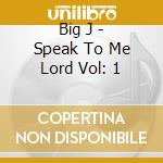 Big J - Speak To Me Lord Vol: 1 cd