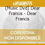 (Music Dvd) Dear Francis - Dear Francis cd