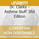 Dr. Clarke - Asthma Stuff 3Rd Edition cd musicale di Dr. Clarke