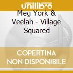 Meg York & Veelah - Village Squared cd