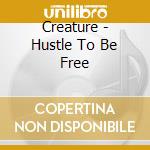 Creature - Hustle To Be Free cd