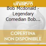 Bob Mcdonald - Legendary Comedian Bob Mcdonald cd