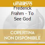 Frederick Frahm - To See God