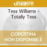 Tess Williams - Totally Tess cd musicale di Tess Williams