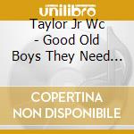 Taylor Jr Wc - Good Old Boys They Need Jesus cd musicale di Taylor Jr Wc