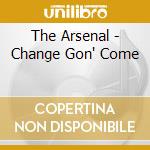 The Arsenal - Change Gon' Come cd