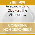Ayetoro - Omo Obokun:The Afrobeat Chronicles Vol 2 cd