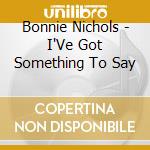 Bonnie Nichols - I'Ve Got Something To Say cd