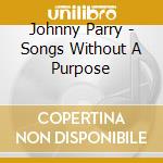 Johnny Parry - Songs Without A Purpose cd musicale di Johnny Parry