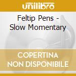 Feltip Pens - Slow Momentary cd