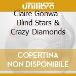 Claire Gonwa - Blind Stars & Crazy Diamonds cd musicale di Claire Gonwa