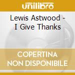 Lewis Astwood - I Give Thanks cd