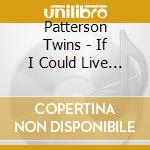 Patterson Twins - If I Could Live My Life Again cd musicale di Patterson Twins