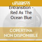 Entransition - Red As The Ocean Blue cd musicale di Entransition