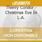 Thierry Condor - Christmas Eve In L.A. cd musicale di Thierry Condor