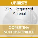 2Tp - Requested Material cd