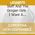 Steff And The Grogan Girls - I Want A Friend Over cd musicale di Steff And The Grogan Girls