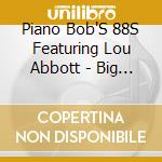 Piano Bob'S 88S Featuring Lou Abbott - Big Beat Blues cd musicale di Piano Bob'S 88S Featuring Lou Abbott