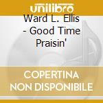 Ward L. Ellis - Good Time Praisin' cd