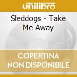 Sleddogs - Take Me Away cd