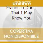Francisco Don - That I May Know You cd