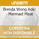 Brenda Wong Aoki - Mermaid Meat cd musicale di Brenda Wong Aoki