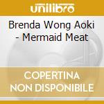 Brenda Wong Aoki - Mermaid Meat cd