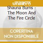 Shauna Burns - The Moon And The Fire Circle cd