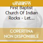 First Baptist Church Of Indian Rocks - Let Your Fire Fall cd musicale di First Baptist Church Of Indian Rocks