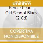 Bernie Pearl - Old School Blues (2 Cd) cd