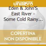 Eden & John'S East River - Some Cold Rainy Day cd