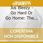 Jus Bleezy - Go Hard Or Go Home: The Mixtape cd