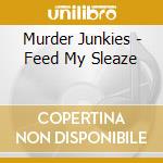 Murder Junkies - Feed My Sleaze cd