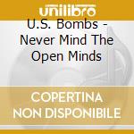 U.S. Bombs - Never Mind The Open Minds cd musicale di Bombs U.s.