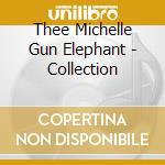 Thee Michelle Gun Elephant - Collection cd musicale di Thee Michelle Gun Elephant