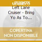 Left Lane Cruiser - Bring Yo As To The Table cd