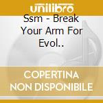 Ssm - Break Your Arm For Evol.. cd