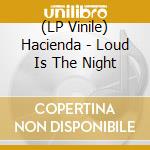 (LP Vinile) Hacienda - Loud Is The Night vinile