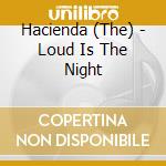 Hacienda (The) - Loud Is The Night cd