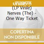 (LP Vinile) Nerves (The) - One Way Ticket lp vinile di NERVES