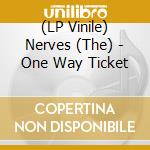(LP Vinile) Nerves (The) - One Way Ticket vinile