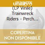 (LP Vinile) Trainwreck Riders - Perch (2 Lp) vinile