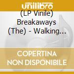 (LP Vinile) Breakaways (The) - Walking Out On Love vinile